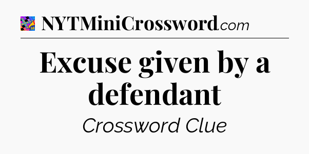 Excuse given by a defendant Crossword Clue