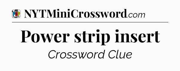 Power strip insert Crossword Clue