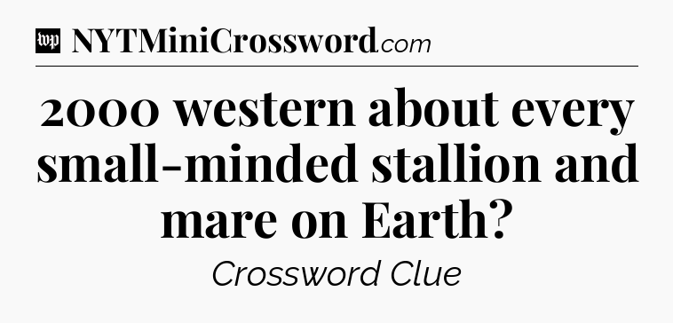 2000 western about every small-minded stallion and mare on Earth Crossword Clue
