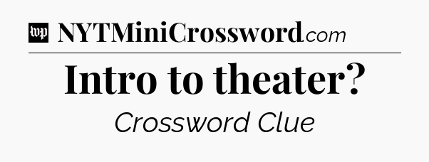 Intro to theater Crossword Clue