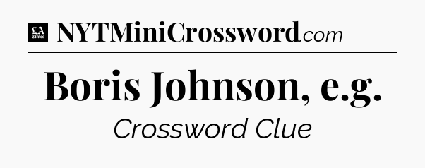 Boris Johnson, e.g - LA Times Crossword
