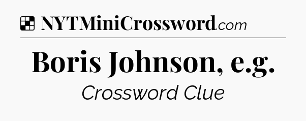 Solution: Boris Johnson, e.g - NYT Crossword