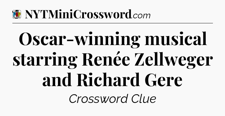 Oscar-winning musical starring Renée Zellweger and Richard Gere Crossword Clue