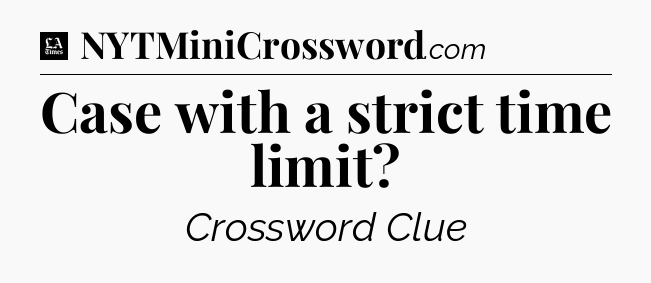 Case with a strict time limit - LA Times Crossword
