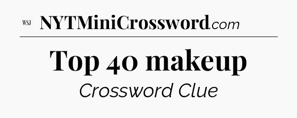 Top 40 makeup - WSJ Crossword