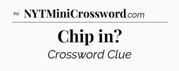 Chip in - WSJ Crossword