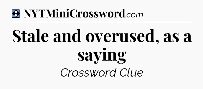 Solution: Stale and overused, as a saying - NYT Mini Crossword