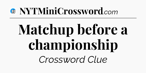 Matchup before a championship Crossword Clue
