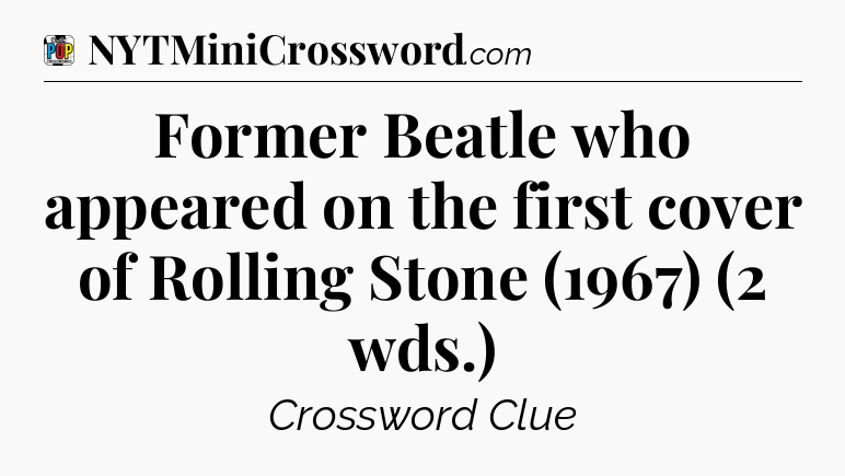 Former Beatle who appeared on the first cover of Rolling Stone (1967) (2 wds.) Crossword Clue