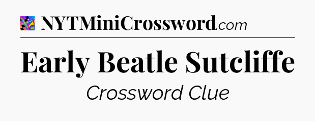 Early Beatle Sutcliffe Crossword Clue