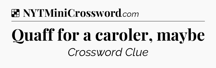 Solution: Quaff for a caroler, maybe - NYT Crossword