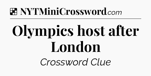 Solution: Olympics host after London - NYT Crossword