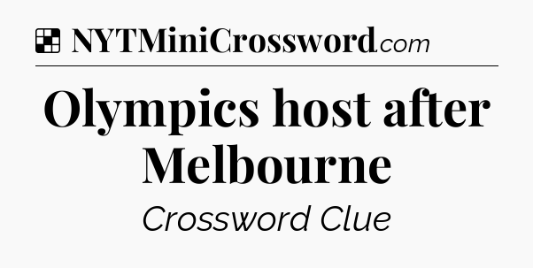 Solution: Olympics host after Melbourne - NYT Crossword