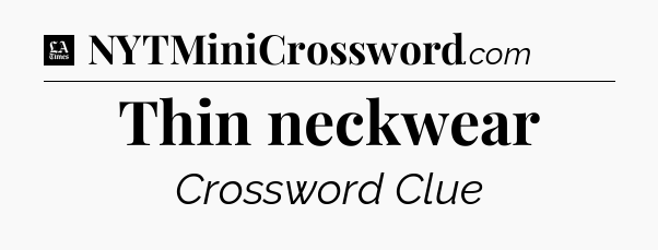 Thin neckwear - LA Times Crossword