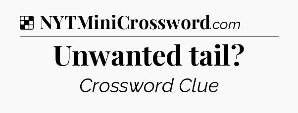 Solution: Unwanted tail - NYT Crossword