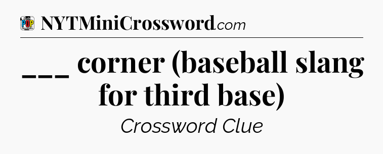 ___ corner (baseball slang for third base) Crossword Clue