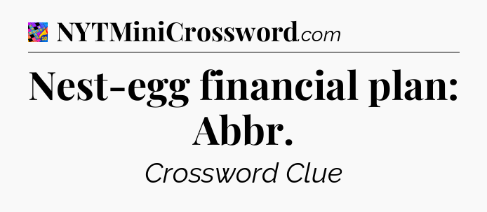 Nest-egg financial plan: Abbr Crossword Clue