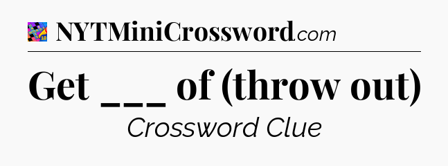Get ___ of (throw out) Crossword Clue