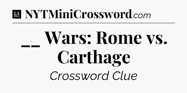 __ Wars: Rome vs. Carthage - LA Times Crossword