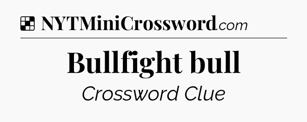 Solution: Bullfight bull - NYT Crossword