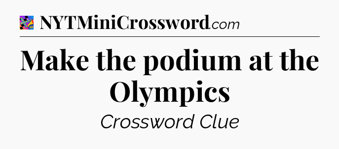 Make the podium at the Olympics Crossword Clue