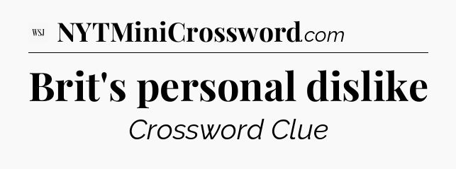 Brit's personal dislike - WSJ Crossword