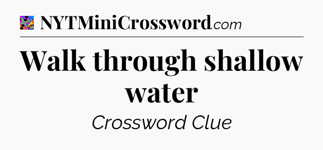 Walk through shallow water Crossword Clue