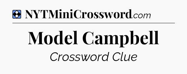 Solution: Model Campbell - NYT Mini Crossword
