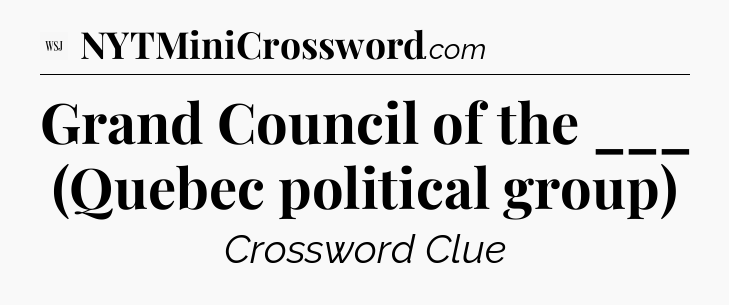 Grand Council of the ___ (Quebec political group) - WSJ Crossword