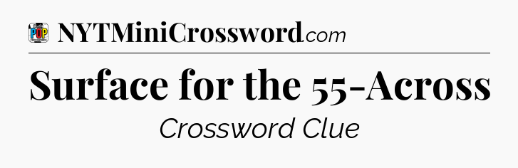 Surface for the 55-Across Crossword Clue
