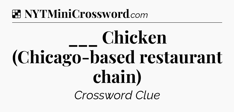 Solution: ___ Chicken (Chicago-based restaurant chain) - NYT Crossword