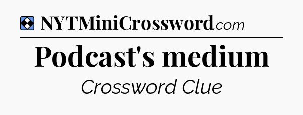 Solution: Podcast's medium - NYT Mini Crossword