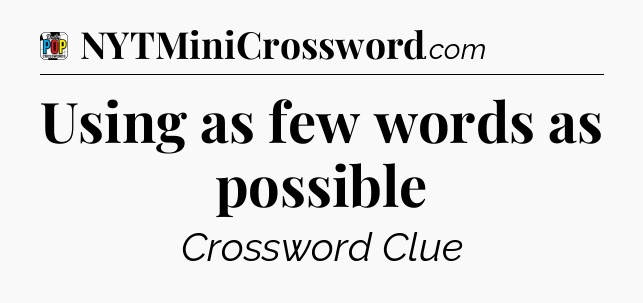 Using as few words as possible Crossword Clue