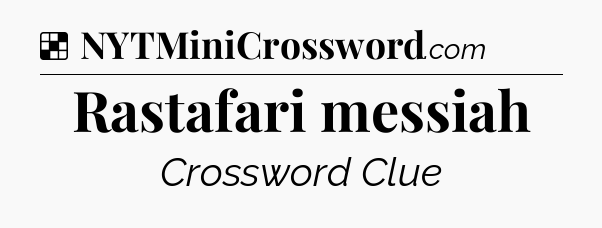 Solution: Rastafari messiah - NYT Crossword