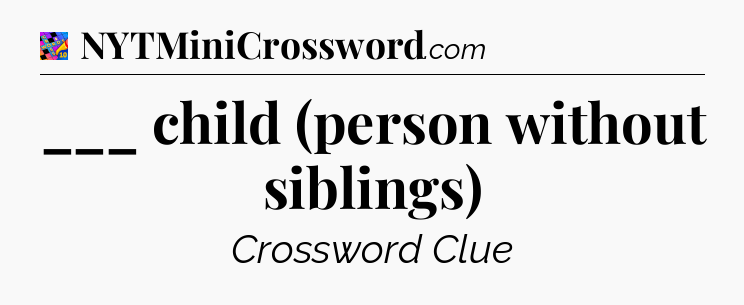 ___ child (person without siblings) Crossword Clue