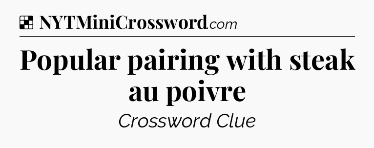 Solution: Popular pairing with steak au poivre - NYT Crossword