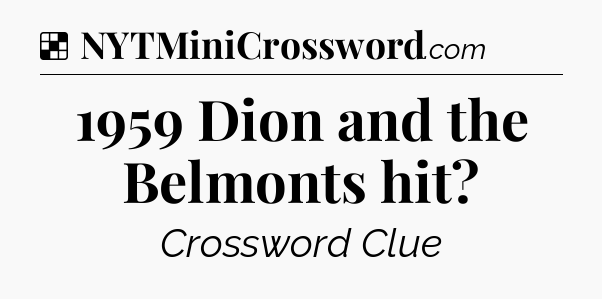 Solution: 1959 Dion and the Belmonts hit - NYT Crossword