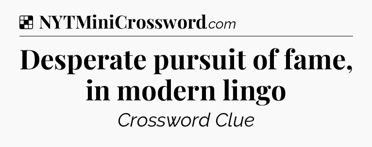 Solution: Desperate pursuit of fame, in modern lingo - NYT Crossword