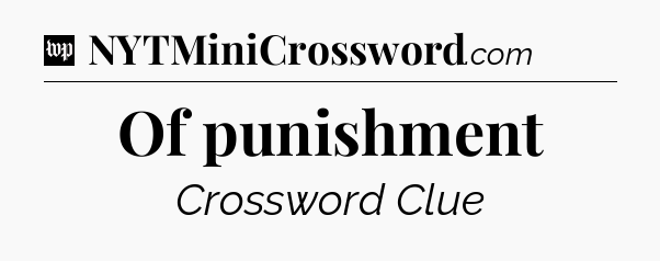 Of punishment Crossword Clue