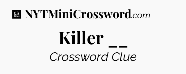 Killer __ - LA Times Crossword