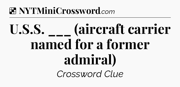 Solution: U.S.S. ___ (aircraft carrier named for a former admiral) - NYT Crossword