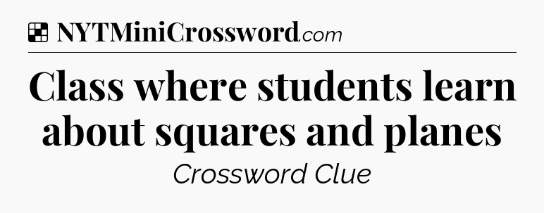 Solution: Class where students learn about squares and planes - NYT Crossword