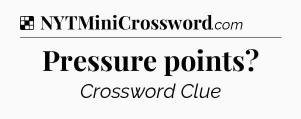 Solution: Pressure points - NYT Crossword