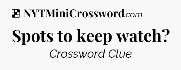 Solution: Spots to keep watch - NYT Crossword