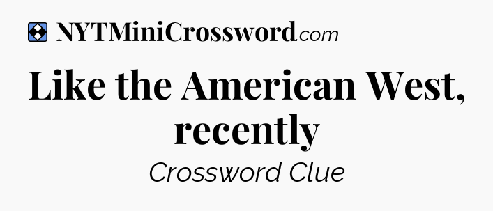 Solution: Like the American West, recently - NYT Mini Crossword