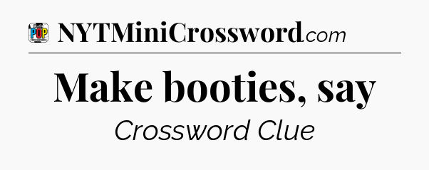 Make booties, say Crossword Clue