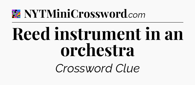 Reed instrument in an orchestra Crossword Clue