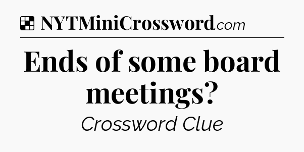 Solution: Ends of some board meetings - NYT Crossword