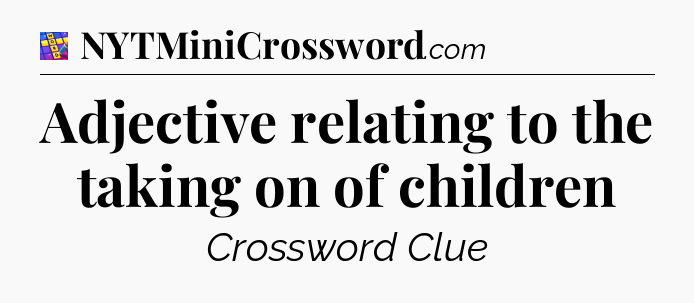 Adjective relating to the taking on of children Codycross