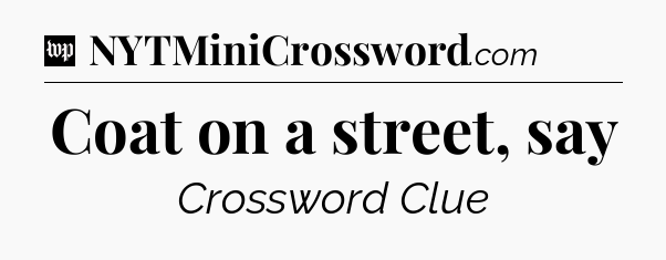 Coat on a street, say Crossword Clue
